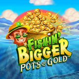 Fishin' Bigger Pots Of Gold